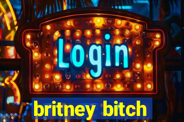 britney bitch